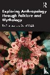 Thompson, Tok, Wojcik, Daniel - Exploring Anthropology through Folklore and Mythology