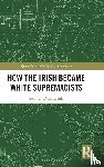O’ Dubhghaill, Sean - How the Irish Became White Supremacists