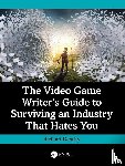 Dansky, Richard - The Video Game Writer's Guide to Surviving an Industry That Hates You