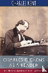 Kent, Charles - Charles Dickens as a Reader (Esprios Classics)
