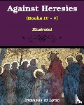 Lyons, Irenaeus Of - Against Heresies (Books IV-V)