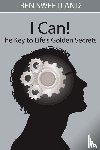 Sweetland, Ben - I Can! the Key to Life's Golden Secrets