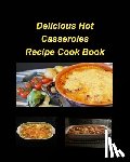 Taylor, Mary - Delicious Hot Casserole Recipes Cook Book