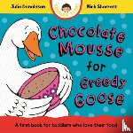 Donaldson, Julia - Chocolate Mousse for Greedy Goose