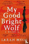 Moss, Sarah - My Good Bright Wolf