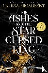 Broadbent, Carissa - The Ashes and the Star-Cursed King