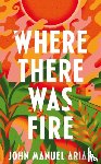 Arias, John Manuel - Where There Was Fire