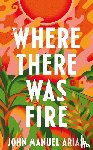 Arias, John Manuel - Where There Was Fire