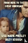 Presley, Lisa Marie, Keough, Riley - From Here to the Great Unknown: A Memoir