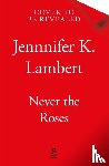 Lambert, Jennifer K. - Never the Roses