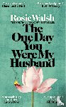 Walsh, Rosie - The One Day You Were My Husband