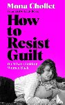 Chollet, Mona - How to Resist Guilt