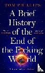 Phillips, Tom - A Brief History of the End of the F*cking World