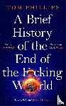 Phillips, Tom - A Brief History of the End of the F*cking World