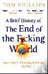 Phillips, Tom - A Brief History of the End of the F*cking World