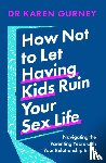 Gurney, Dr Karen - How Not to Let Having Kids Ruin Your Sex Life