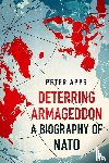 Apps, Peter - Deterring Armageddon: A Biography of NATO