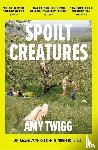 Twigg, Amy - Spoilt Creatures