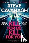 Cavanagh, Steve - Kill For Me Kill For You