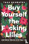 Schuster, Tara - Buy Yourself the F*cking Lilies