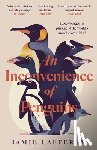 Lafferty, Jamie - An Inconvenience of Penguins: Epic voyages in pursuit of the world's most beloved bird