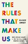 Sweet, Oliver - The Rules That Make Us: How Culture Shapes the Way We Act, Think, Believe and Buy