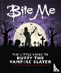 OH - Bite Me: The Little Guide to Buffy the Vampire Slayer