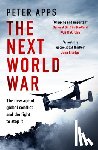 Apps, Peter - The Next World War: The new age of global conflict and the fight to stop it