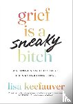 Keefauver, Lisa - Grief is a Sneaky Bitch