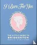 OH - I Burn For You: The Little Guide to Bridgerton