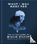 OH - What I Was Made For: The Little Guide to Billie Eilish