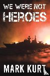Kurt, Mark - We Were Not Heroes