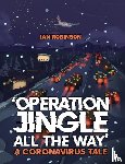 Robinson, Ian - 'Operation Jingle All The Way' - A Coronavirus Tale