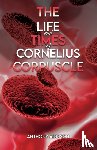 Addison, Anthony - The Life and Times of Cornelius Corpuscle