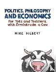 Gilbert, Mike - Politics, Philosophy and Economics for Tots and Toddlers, with Ermintrude, a Cow