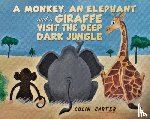 Carter, Colin - A Monkey, an Elephant and a Giraffe Visit the Deep, Dark Jungle