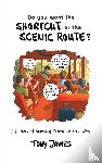 James, Tony - Do You Want the Shortcut or the Scenic Route?
