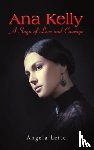 Leite, Angela - Ana Kelly: A Saga of Love and Courage