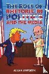 Anforth, Allan - The Role of Rhetoric in Politics and the Media