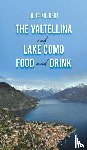 Kolbert, Julia - The Valtellina and Lake Como Food and Drink