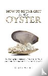 Herbert, Charlie - How to Be the Grit in the Oyster