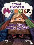 McNeil, Stacey - I Think There's a Monster Who Lives Under My Bed