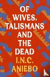 Aniebo, I.N.C. - Of Wives, Talismans and the Dead