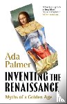 Palmer, Ada - Inventing the Renaissance