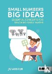 Austen, Jo - Small Numbers, Big Ideas: Essential Concepts for Teaching Early Maths