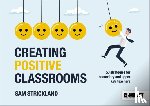 Strickland, Samuel - Creating Positive Classrooms: 50 strategies for secondary and upper KS2 teachers