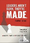 Parsons, Heather - Leaders aren't born, they're M.A.D.E.: Management, Awareness, Development, Environment