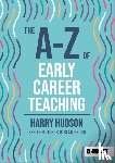 Hudson, Harry - The A-Z of Early Career Teaching