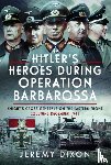 Dixon, Jeremy - Hitler’s Heroes During Operation Barbarossa