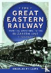Phillips, Charles - The Great Eastern Railway - From the Grouping to the Elizabeth Line 1923-2023